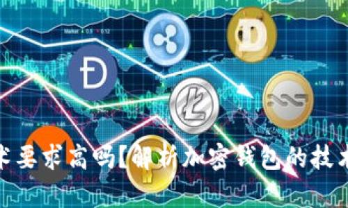 加密錢包技術(shù)要求高嗎？解析加密錢包的技術(shù)難度與門檻