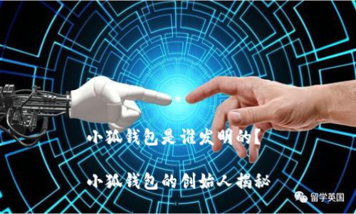 小狐錢包是誰發(fā)明的？

小狐錢包的創(chuàng)始人揭秘