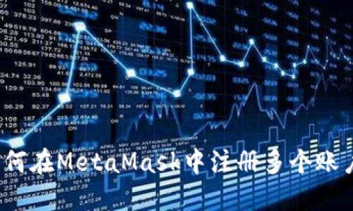 如何在MetaMask中注冊(cè)多個(gè)賬戶？