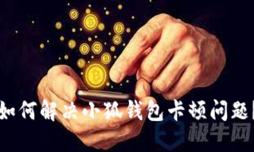 如何解決小狐錢包卡頓問題？