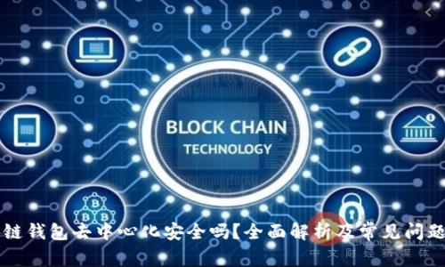 區(qū)塊鏈錢包去中心化安全嗎？全面解析及常見問題解答