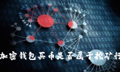  用加密錢包買幣是否屬于挖礦行為？