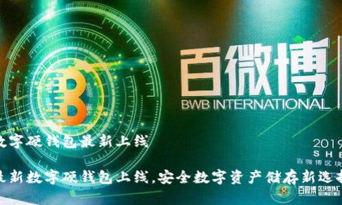 數(shù)字硬錢包最新上線

最新數(shù)字硬錢包上線，安全數(shù)字資產(chǎn)儲(chǔ)存新選擇