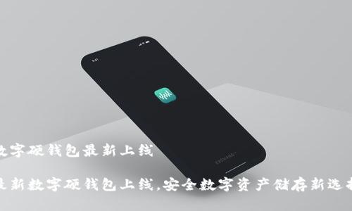 數(shù)字硬錢包最新上線

最新數(shù)字硬錢包上線，安全數(shù)字資產(chǎn)儲(chǔ)存新選擇