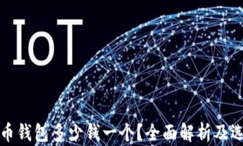 
加密貨幣錢(qián)包多少錢(qián)一個(gè)？全面解析及選擇指南