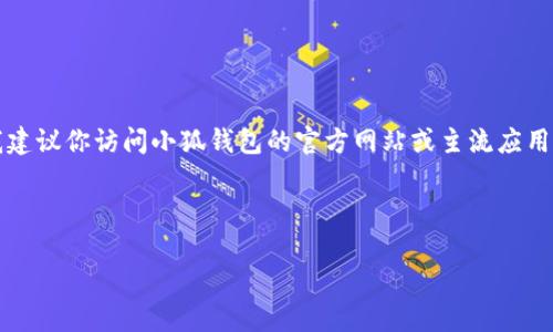 注意：由于我無法提供實(shí)時(shí)的下載鏈接或最新的應(yīng)用商店信息，我建議你訪問小狐錢包的官方網(wǎng)站或主流應(yīng)用商店（如Google Play或蘋果App Store）以找到最新的下載鏈接。

以下是按照你的請(qǐng)求構(gòu)建的內(nèi)容結(jié)構(gòu)：

小狐錢包安卓下載攻略及常見問題解答