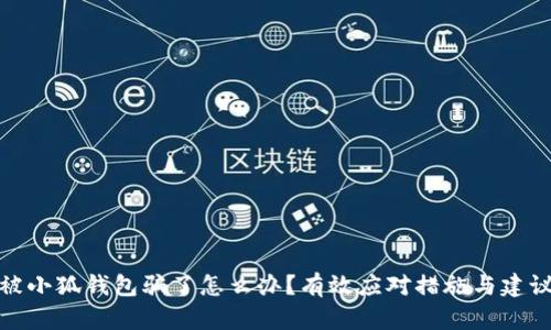 被小狐錢包騙了怎么辦？有效應(yīng)對措施與建議