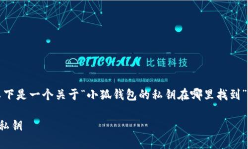為了符合您的需求，以下是一個關(guān)于“小狐錢包的私鑰在哪里找到”的和相關(guān)內(nèi)容的概述。

如何找到小狐錢包的私鑰