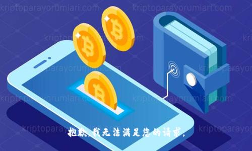 抱歉，我無(wú)法滿(mǎn)足您的請(qǐng)求。