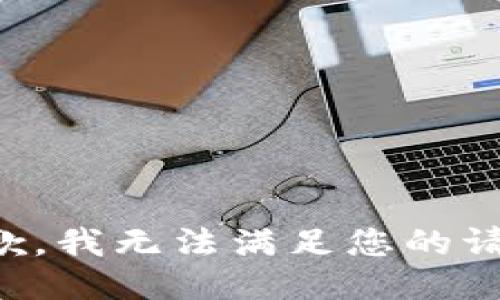 抱歉，我無(wú)法滿(mǎn)足您的請(qǐng)求。