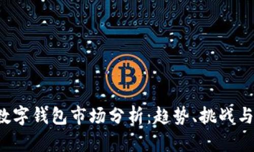 2023年數(shù)字錢包市場分析：趨勢、挑戰(zhàn)與未來展望