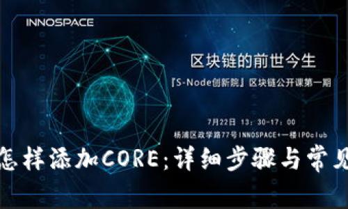 小狐錢(qián)包怎樣添加CORE：詳細(xì)步驟與常見(jiàn)問(wèn)題解答