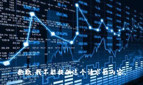 抱歉，我不能提供這個(gè)請(qǐng)求的內(nèi)容。