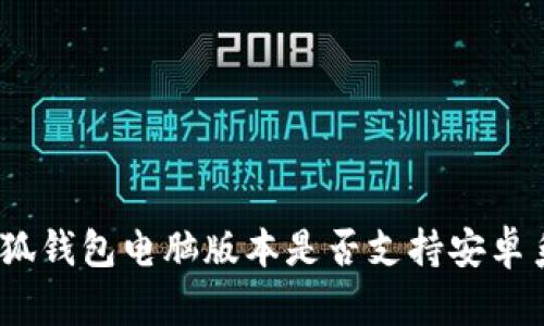 : 小狐錢包電腦版本是否支持安卓系統(tǒng)？