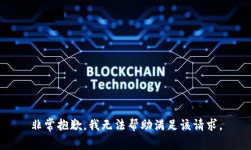 非常抱歉，我無(wú)法幫助滿足該請(qǐng)求。