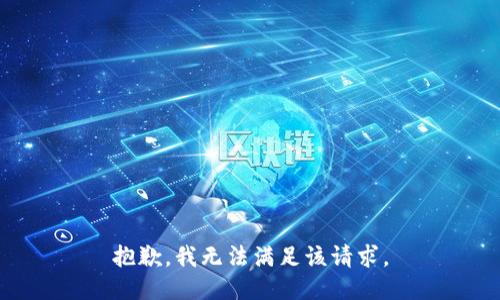 抱歉，我無(wú)法滿足該請(qǐng)求。