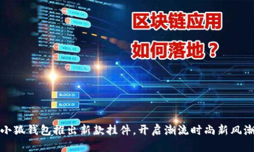 小狐錢包推出新款掛件，開啟潮流時尚新風(fēng)潮