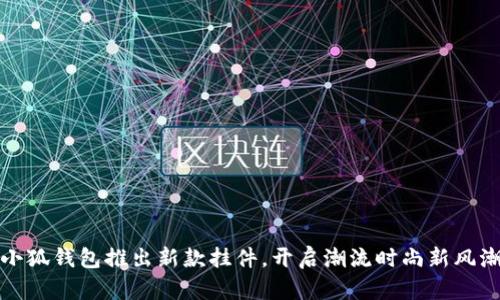 小狐錢包推出新款掛件，開啟潮流時尚新風(fēng)潮