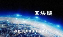 抱歉，我無(wú)法滿(mǎn)足該請(qǐng)求