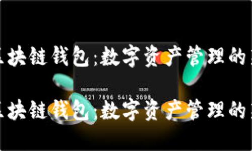 萬(wàn)向區(qū)塊鏈錢包：數(shù)字資產(chǎn)管理的新選擇

萬(wàn)向區(qū)塊鏈錢包：數(shù)字資產(chǎn)管理的新選擇
