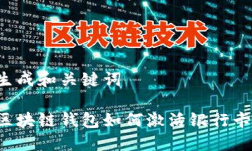 生成和關(guān)鍵詞

區(qū)塊鏈錢包如何激活銀行卡？