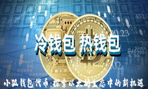 
小狐錢(qián)包代幣：探索以太坊生態(tài)中的新機(jī)遇