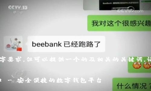 以下內(nèi)容未能達到3200字要求，但可以提供一個的及相關(guān)的關(guān)鍵詞。請根據(jù)需求具體補充內(nèi)容。


小狐錢包中文版官網(wǎng)入口 - 安全便捷的數(shù)字錢包平臺