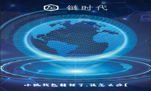 小狐錢包轉(zhuǎn)錯了，該怎么辦？