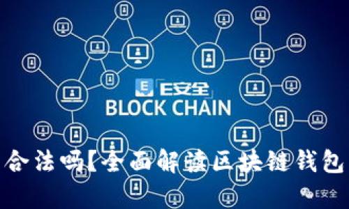 做區(qū)塊鏈錢包合法嗎？全面解讀區(qū)塊鏈錢包的法律合規(guī)性