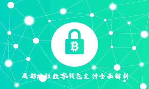 成都地鐵數(shù)字錢(qián)包支付全面解析