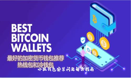 小狐錢包安裝問(wèn)題解決指南