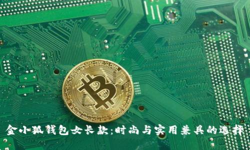 金小狐錢(qián)包女長(zhǎng)款：時(shí)尚與實(shí)用兼具的選擇