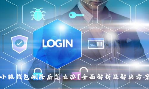 小狐錢(qián)包刪除后怎么辦？全面解析及解決方案