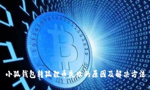 小狐錢(qián)包轉(zhuǎn)狐貍幣失敗的原因及解決方法