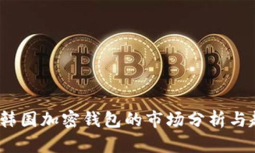 2023年韓國加密錢包的市場分析與趨勢預測