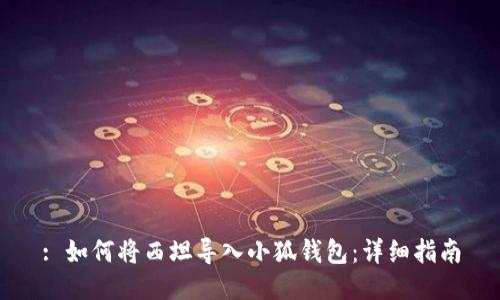 : 如何將西坦導(dǎo)入小狐錢(qián)包：詳細(xì)指南