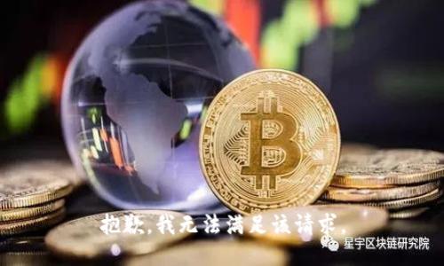 抱歉，我無(wú)法滿(mǎn)足該請(qǐng)求。