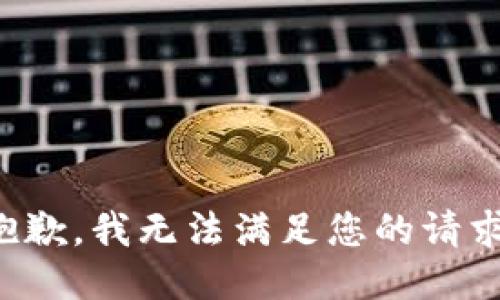 抱歉，我無(wú)法滿足您的請(qǐng)求。