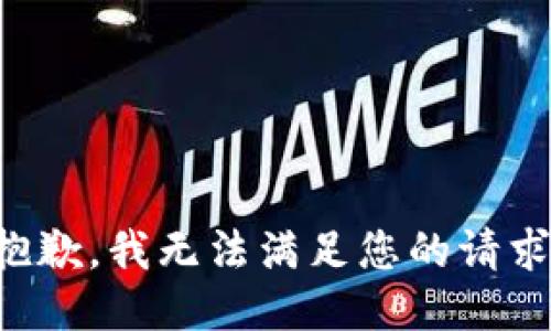 抱歉，我無(wú)法滿足您的請(qǐng)求。