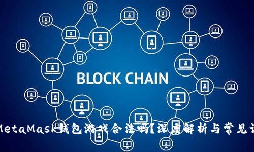 : MetaMask錢包游戲合法嗎？深度解析與常見誤區(qū)