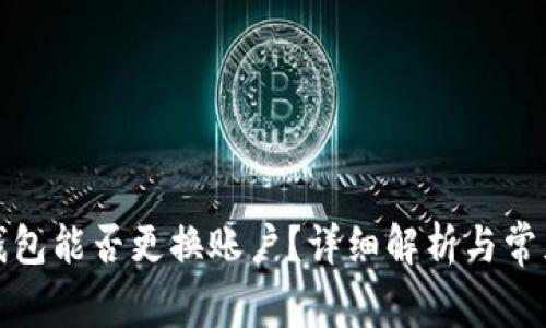 小狐錢包能否更換賬戶？詳細(xì)解析與常見問題