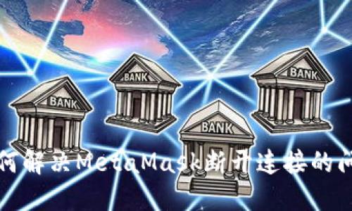 如何解決MetaMask斷開連接的問(wèn)題