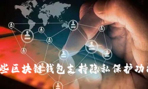 哪些區(qū)塊鏈錢包支持隱私保護(hù)功能？