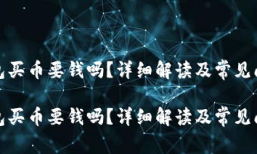 數(shù)字錢包買幣要錢嗎？詳細(xì)解讀及常見問題解答

數(shù)字錢包買幣要錢嗎？詳細(xì)解讀及常見問題解答