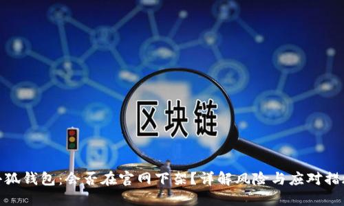 小狐錢包：會(huì)否在官網(wǎng)下架？詳解風(fēng)險(xiǎn)與應(yīng)對(duì)措施