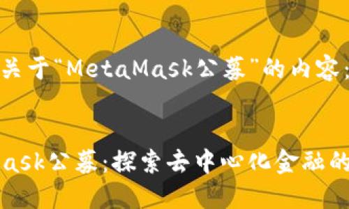 以下是關(guān)于“MetaMask公募”的內(nèi)容：


MetaMask公募：探索去中心化金融的新機(jī)遇