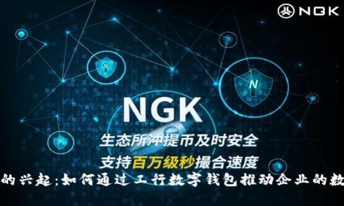 數(shù)字錢包的興起：如何通過工行數(shù)字錢包推動(dòng)企業(yè)的數(shù)字化轉(zhuǎn)型