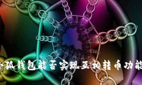 小狐錢包能否實(shí)現(xiàn)互相轉(zhuǎn)幣功能？