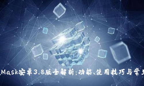 MetaMask安卓3.8版全解析：功能、使用技巧與常見問題