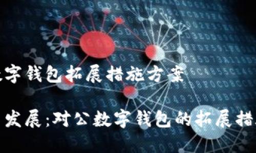 對公數字錢包拓展措施方案

創(chuàng)新與發(fā)展：對公數字錢包的拓展措施方案
